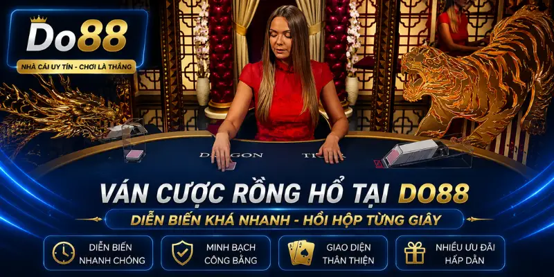 Ván cược Rồng Hổ DO88 diễn ra nhanh, minh bạch với giao diện hiện đại, chia bài trực tiếp, nhiều ưu đãi hấp dẫn và hỗ trợ người chơi 24/7.