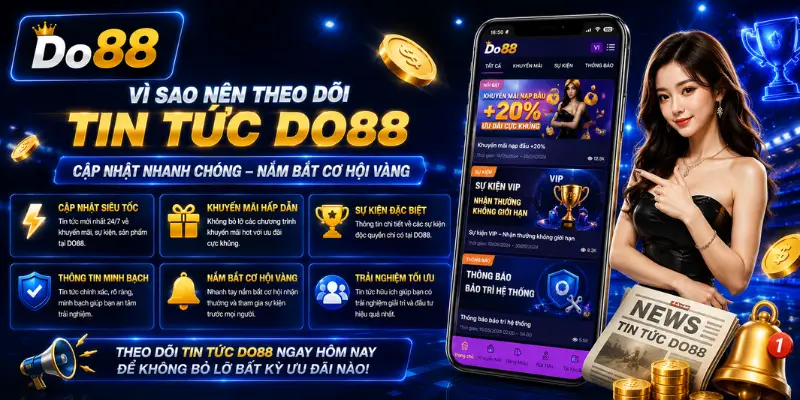 Theo dõi Tin tức DO88 để cập nhật nhanh khuyến mãi, sự kiện nổi bật, thông báo quan trọng và các ưu đãi mới nhất, giúp người chơi không bỏ lỡ bất kỳ cơ hội hấp dẫn nào.
