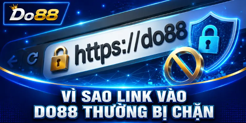 Vì sao link vào DO88 thường bị chặn do hạn chế từ nhà mạng, thay đổi tên miền hoặc sự cố kết nối và bảo mật trình duyệt.