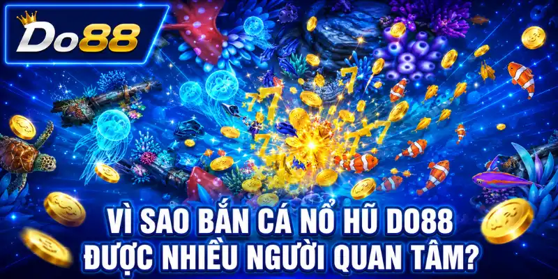 Vì sao bắn cá nổ hũ DO88 được nhiều người quan tâm? Lý do bắn cá nổ hũ DO88 được nhiều người quan tâm với đồ họa đại dương sinh động và hiệu ứng phần thưởng bắt mắt.