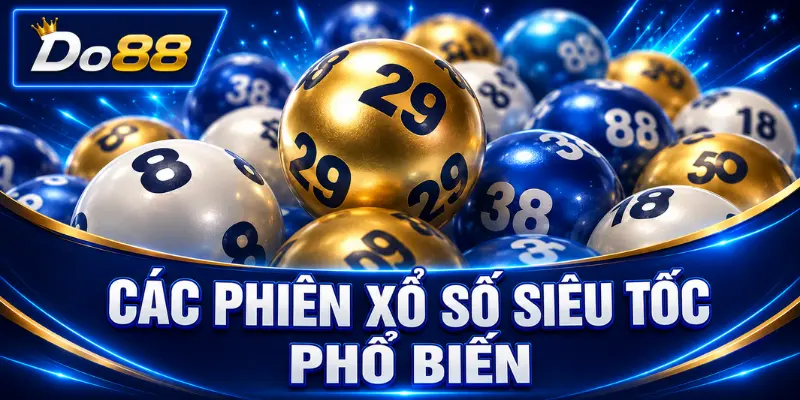 Các phiên xổ số siêu tốc phổ biến tại DO88 với hệ thống bóng số, nhiều chu kỳ quay và thời gian trả kết quả khác nhau.
