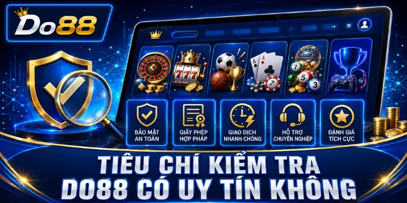 Tiêu chí kiểm tra DO88 có uy tín không gồm bảo mật, giấy phép hoạt động, tốc độ giao dịch, hỗ trợ khách hàng và đánh giá thực tế.
